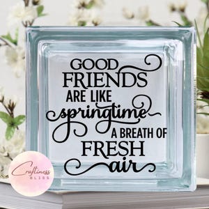 DIY Good Friends are Like Springtime a Breath of Fresh Air Custom Vinyl Decal ~ Glass Block ~ Car Decal ~ Mirror ~ Ceramic Tile ~ Computer