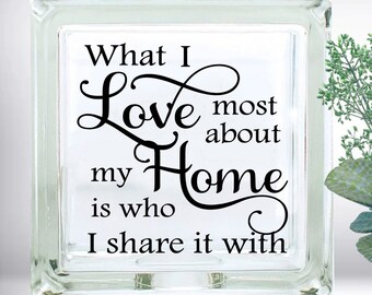 DIY What I Love Most About My Home Is Who I Share It With Custom Vinyl Decal ~ Glass Block ~ Car Decal ~ Mirror ~ Ceramic Tile ~ Computer