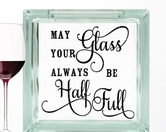 DIY May Your Glass Always Be Half Full DIY Custom Vinyl Decal ~ Glass Block ~ Car Decal ~ Mirror ~ Ceramic Tile ~ Laptop
