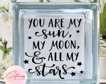 DIY You Are My Sun My Moon And All My Stars Vinyl Decal ~ Glass Block ~ Car Decal ~ Mirror ~ Ceramic Tile ~ Computer