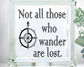 Not All Those Who Wander Are Lost Inspirational Quote DIY Custom Vinyl Decal ~ Glass Block ~ Car  ~ Mirror ~ Ceramic Tile ~ Laptop