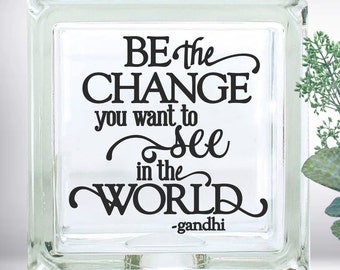 DIY Be the Change you want to see in the World DIY Custom Vinyl Decal ~ Glass Block ~ Car Decal ~ Mirror ~ Ceramic Tile ~ Laptop