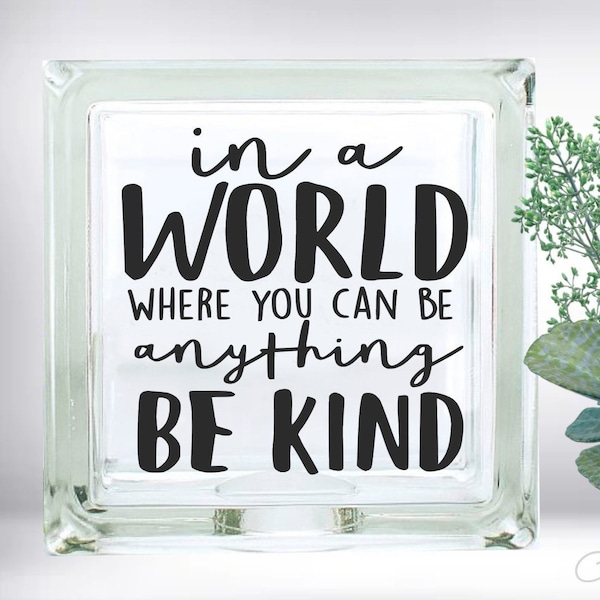 In A World Where You Can Be Anything Be Kind Inspirational Quote DIY Vinyl Decal ~ Glass Block ~ Car Decal ~ Mirror ~ Ceramic Tile ~ Laptop
