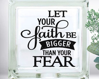 DIY Let Your Faith Be Bigger Than Your Fear DIY Custom Vinyl Decal ~ Glass Block ~ Car Decal ~ Mirror ~ Ceramic Tile ~ Laptop