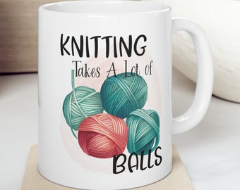 Knitting Takes A Lot Of Balls 11 oz Coffee Mug Funny Sarcastic Adult Mug Gift For Her