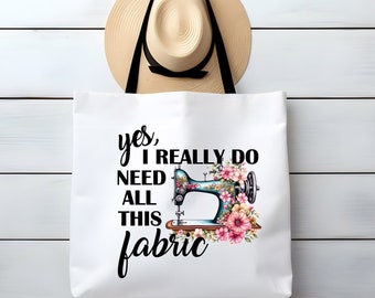 Yes I Really Do Need All This Fabric Sewing Large Tote Bag Funny Sarcastic Gift For Her Custom Orders Welcome
