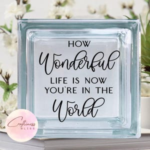DIY How Wonderful Life Is Now You&#39;re In The World Custom Vinyl Decal ~ Glass Block ~ Car Decal ~ Mirror ~ Ceramic Tile ~ Computer Wreath