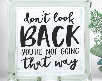 Don't Look Back You're Not Going That Way Inspirational Quote DIY Vinyl Decal ~ Glass Block ~ Car Decal ~ Mirror ~ Ceramic Tile ~ Laptop