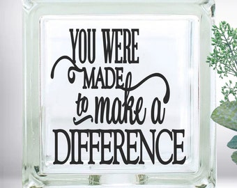 DIY You Were Made to Make a Difference DIY Custom Vinyl Decal ~ Glass Block ~ Car Decal ~ Mirror ~ Ceramic Tile ~ Laptop