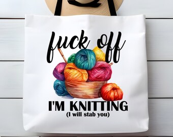 Fuck Off I'm Knitting Large Tote Bag Funny Sarcastic Gift For Crafter Knitter Custom Orders Welcome