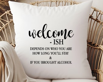 Welcome ish Depends On Who You Are How Long You'll Stay And Alcohol  Throw Pillow Cover (pillow insert NOT INCLUDED)  Custom Orders Welcome