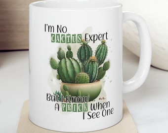 I'm No Cactus Expert But I Know A Prick When I See One 11 oz Coffee Mug Funny Sarcastic Adult Mug Gift For Her