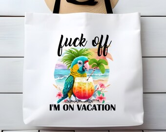 Fuck Off I'm On Vacation Large Tote Bag Funny Sarcastic Gift For Her Custom Orders Welcome