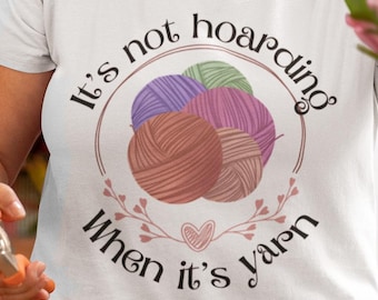 Its not hoarding when its yarn - Knitting, Crochet Lover T-Shirt
