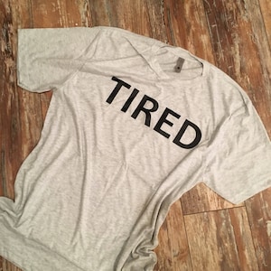 TIRED Shirt { Statement TShirt }