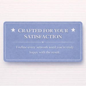 May include: A rectangular, light blue card with rounded corners. The text "CRAFTED FOR YOUR SATISFACTION" is at the top, with a star on each side. Below, it reads, "I refine every artwork until you're truly happy with the result."