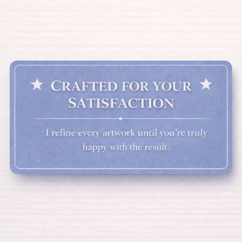 May include: A rectangular, light blue card with rounded corners. The text "CRAFTED FOR YOUR SATISFACTION" is at the top, with a star on each side. Below, it reads, "I refine every artwork until you're truly happy with the result."