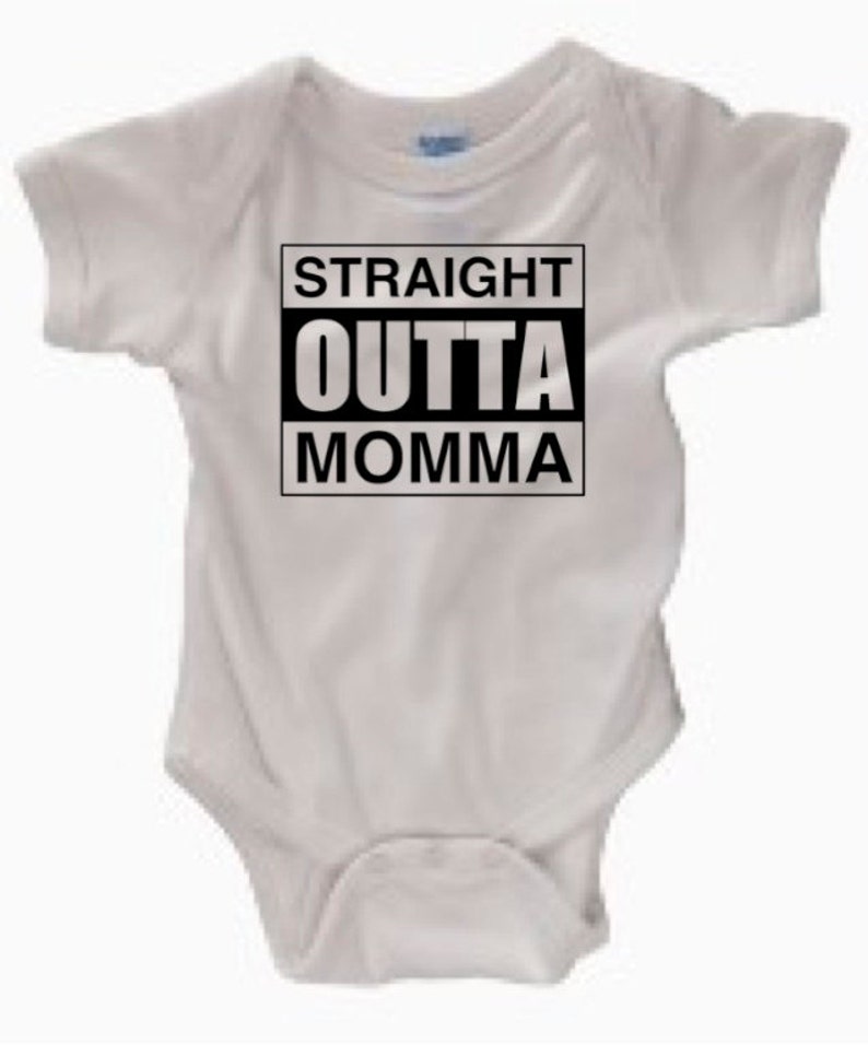 May include: White baby onesie with black text that reads "STRAIGHT OUTTA MOMMA".