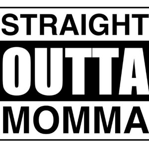 May include: Black and white graphic design with the text "STRAIGHT OUTTA MOMMA".