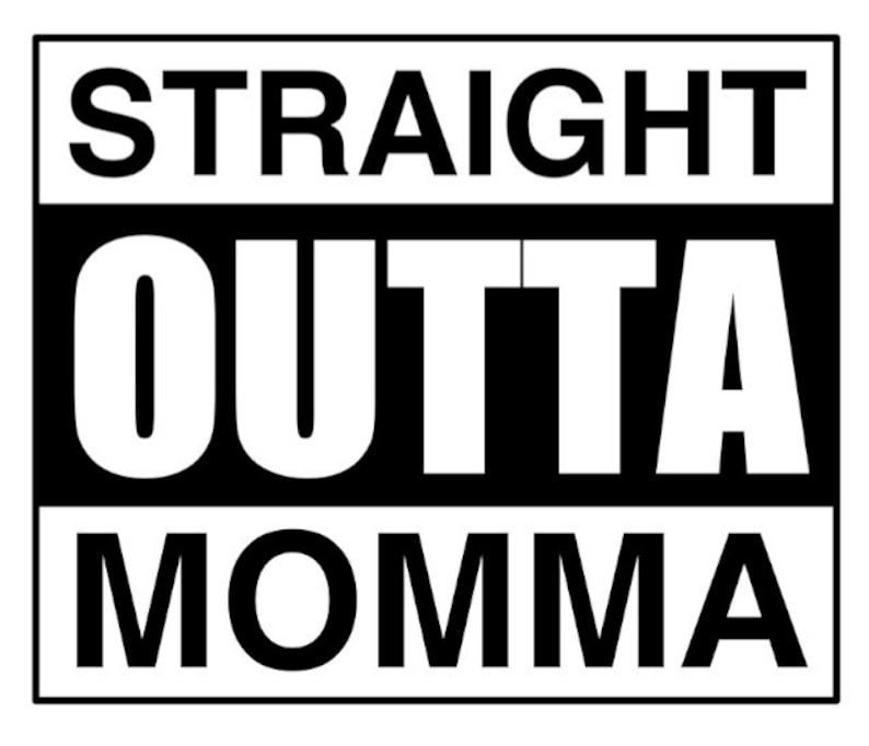 May include: Black and white graphic design with the text "STRAIGHT OUTTA MOMMA".
