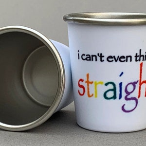 I Can&#39;t Even Think Straight 2oz Metal Shot Glass