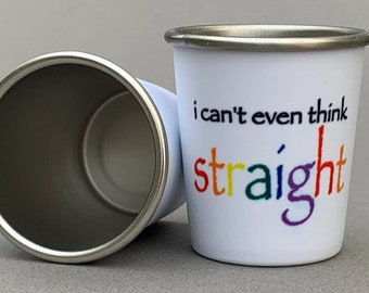 I Can't Even Think Straight 2oz Metal Shot Glass