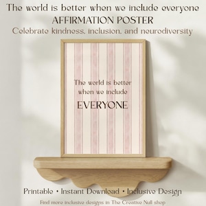 May include: A framed affirmation poster with a light wood frame. The poster has a pink and white striped background and reads "The world is better when we include EVERYONE." The text above the poster reads "AFFIRMATION POSTER" and "Celebrate kindness, inclusion, and neurodiversity."