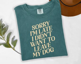 Funny Dog Mom Shirt, "Sorry I'm Late" Dog Lover Sweatshirt
