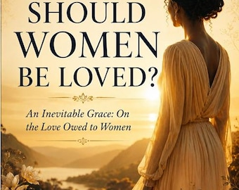 May include: A book cover titled Why Should Women Be Loved? An Inevitable Grace: On the Love Owed to Women by Nyabena Moturi Brian. It features a person in a flowing beige dress standing in a golden sunset landscape with mountains and white flowers.