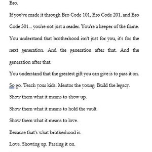 K&ouml;nnte beinhalten: Ein gedrucktes Dokument mit dem Titel FINAL AUTHOR'S NOTE. Der Text spricht den Leser als Bro an und bezieht sich auf Bro Code 101, 201 und 301. Er er&ouml;rtert die Bedeutung von Br&uuml;derlichkeit, der Betreuung junger Menschen und der Wertevermittlung.