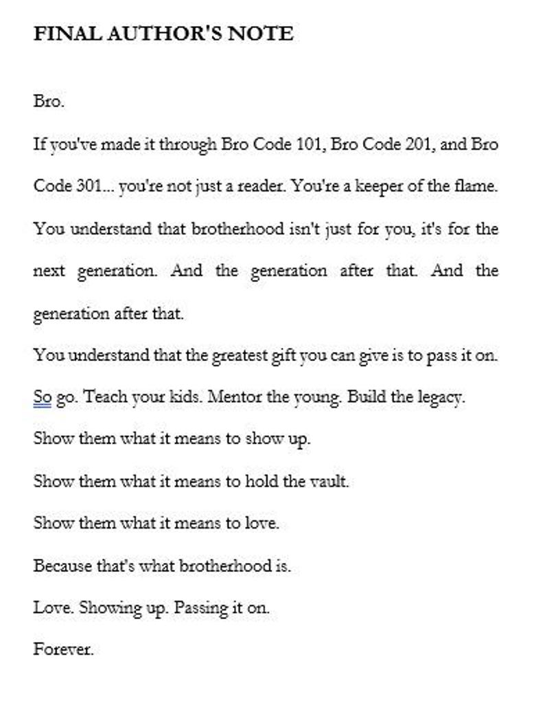 K&ouml;nnte beinhalten: Ein gedrucktes Dokument mit dem Titel FINAL AUTHOR'S NOTE. Der Text spricht den Leser als Bro an und bezieht sich auf Bro Code 101, 201 und 301. Er er&ouml;rtert die Bedeutung von Br&uuml;derlichkeit, der Betreuung junger Menschen und der Wertevermittlung.