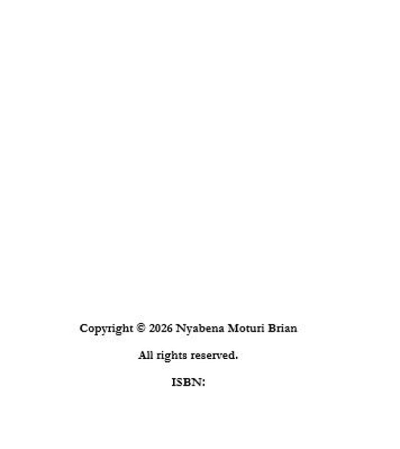 K&ouml;nnte beinhalten: Eine wei&szlig;e Seite mit schwarzem Text, der Copyright 2026 Nyabena Moturi Brian. All rights reserved. ISBN: lautet. Der Text ist auf der Seite zentriert und enth&auml;lt rechtliche Informationen bez&uuml;glich des Eigentums und der Identifizierung.