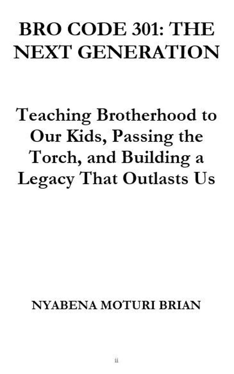 K&ouml;nnte beinhalten: Eine Buchseite mit schwarzem Text auf wei&szlig;em Hintergrund. Der Titel lautet BRO CODE 301: THE NEXT GENERATION. Der Untertitel ist Teaching Brotherhood to Our Kids, Passing the Torch, and Building a Legacy That Outlasts Us. Der Autor ist NYABENA MOTURI BRIAN.