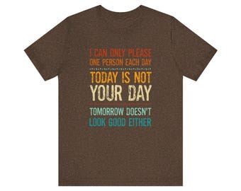 I Can Only Please One Person Each Day T-Shirt — Funny Sarcastic Tee