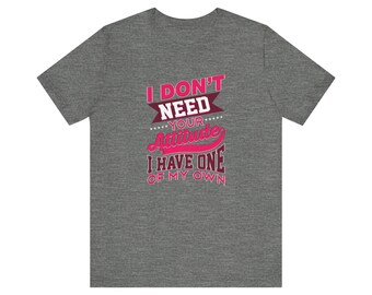 I Don't Need Your Attitude I Have One of My Own Jersey Short Sleeve Tee