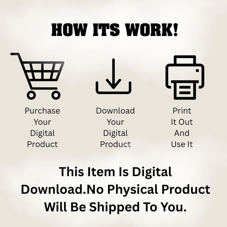 May include: An infographic with the text "HOW ITS WORK!" shows a shopping cart, a download icon, and a printer icon. Text below each icon explains the process: Purchase, Download, Print. The text "This Item Is Digital" and "Download. No Physical Product Will Be Shipped To You" is also included.