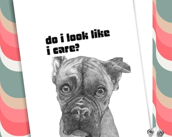 DO I LOOK like i care? card, original pen and ink boxer dog illustration