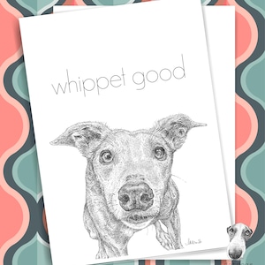 May include: A white greeting card featuring a black and white stippled ink illustration of a Whippet dog looking upward. The text "whippet good" is printed in a thin, black, sans-serif font above the dog illustration. The card has a clean design.