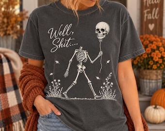 Comfort Colors Funny Skeleton T-Shirt: Well Shit Dark Humor Halloween Graphic