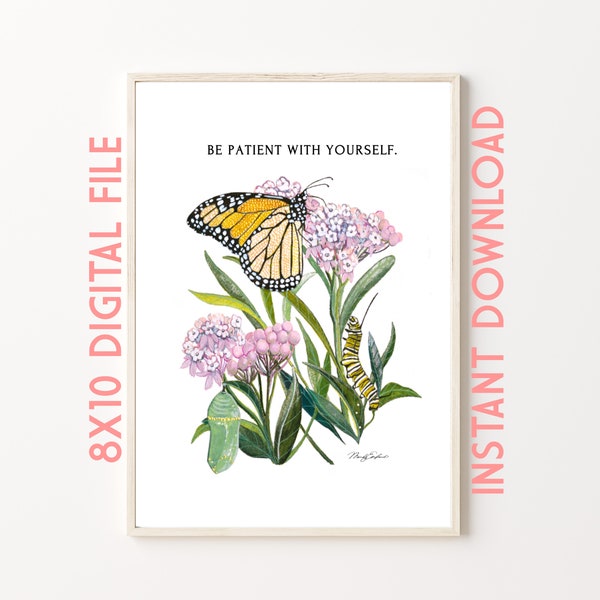 NSTANT DOWNLOAD Be Patient With Yourself, 8x10, vertical Christian Decor, Monarch and Milkweed Watercolor Reproduction, Monarch Cycle, Gift