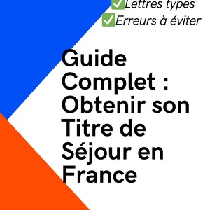 Può includere: Una guida intitolata "Guide Complet: Obtenir son Titre de Séjour en France" con un design blu, arancione e bianco. La guida include una lista di controllo, i passaggi, i modelli di lettere e gli errori da evitare.