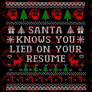 May include: Black background with a Christmas sweater design. The text reads "SANTA KNOWS YOU LIED ON YOUR RESUME" in white. The design includes red Santa hats, green Christmas trees, snowflakes, and reindeer.