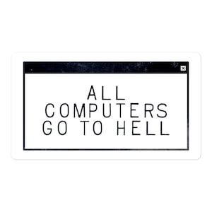 May include: A white sticker with a black border and the text "ALL COMPUTERS GO TO HELL" in a bold, sans-serif font. The top of the sticker has a black bar with a white "X" in the corner.
