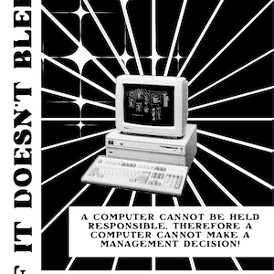 May include: Black and white poster featuring a vintage computer setup with a monitor, keyboard, and CPU. The text reads "IF IT DOESN'T BLEED" and "HOW CAN IT THINK?" with a statement about computer responsibility.