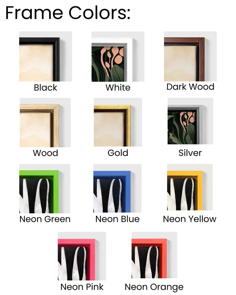 May include: Image showcasing framed art with various frame color options. The available colors include black, white, dark wood, wood, gold, silver, neon green, neon blue, neon yellow, neon pink, and neon orange. The text "Frame Colors:" is at the top.