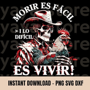 May include: A digital illustration features a skeleton wearing a cowboy hat and holding a rooster. The image has a black background with white text that reads "MORIR ES FÁCIL, I LO DIFÍCIL ES VIVIR!" and "INSTANT DOWNLOAD - PNG SVG DXF". The skeleton's clothing is red and white.