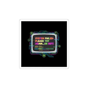 May include: A square sticker featuring a retro computer screen with the text "SYSTEM FAILED: PLEASE TRY AGAIN...OR NOT!". The screen is surrounded by a neon green, blue, and purple circuit board design on a black background.