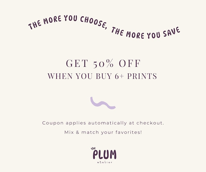 May include: Cream-coloured promotional graphic with dark purple text. The text states "THE MORE YOU CHOOSE, THE MORE YOU SAVE" and "GET 50% OFF WHEN YOU BUY 6+ PRINTS." A light purple squiggle and the shop's logo are also present.