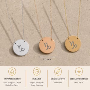 Pu&ograve; includere: Tre collane con pendenti circolari raffiguranti il segno zodiacale Capricorno. I pendenti misurano 1,8 cm di diametro. Il set include opzioni color argento, oro rosa e oro, su catene da 45,7 cm in acciaio inossidabile chirurgico 316L con uno spessore di 0,1 cm.