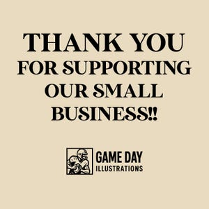 May include: Tan background with black text that reads "THANK YOU FOR SUPPORTING OUR SMALL BUSINESS!!" Below the text is a small graphic of a football player and the words "GAME DAY ILLUSTRATIONS".